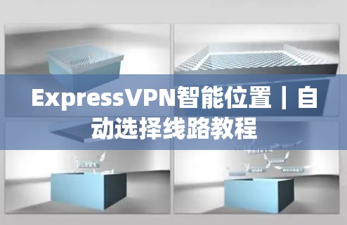 ExpressVPN智能位置|自动选择线路教程