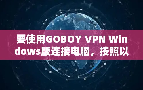 要使用GOBOY VPN Windows版连接电脑，按照以下步骤操作