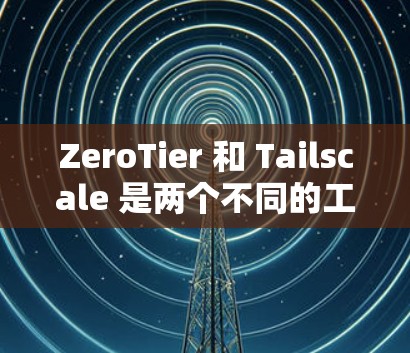 ZeroTier 和 Tailscale 是两个不同的工具，各自在存储和事务管理方面有不同的特点和适用场景。以下是它们的比较