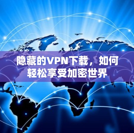 隐藏的VPN下载,如何轻松享受加密世界