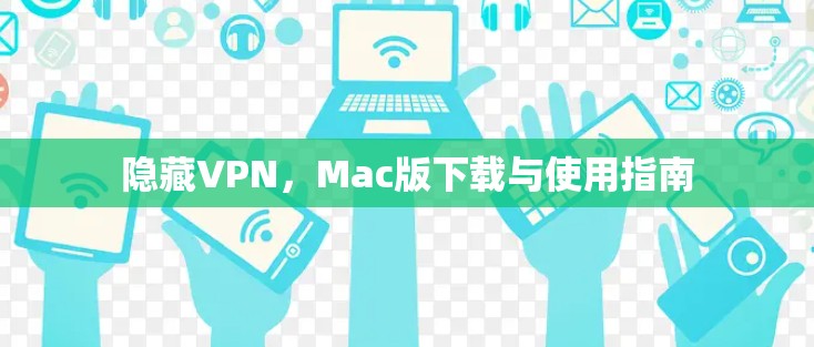 隐藏VPN，Mac版下载与使用指南