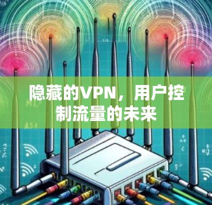 隐藏的VPN，用户控制流量的未来