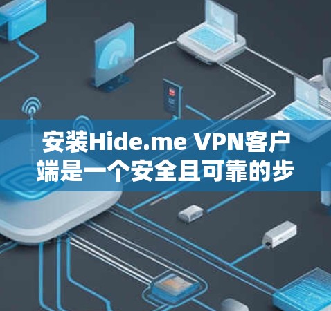 安装Hide.me VPN客户端是一个安全且可靠的步骤,但首先,你需要确认Hide.me是一个合法且可信的VPN服务。以下是一些步骤,帮助你安装和使用Hide.me VPN客户端