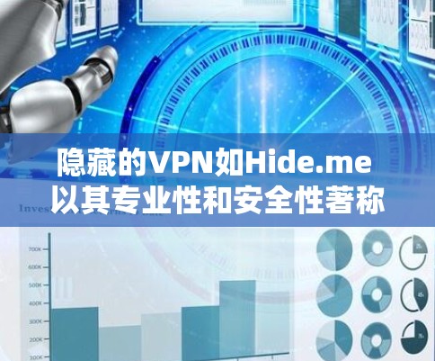 隐藏的VPN如Hide.me 以其专业性和安全性著称，但在具体性能、隐私、设备设置以及费用等方面可能需要综合评估。以下是对隐藏的VPN的综合分析