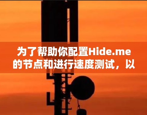 为了帮助你配置Hide.me的节点和进行速度测试,以下是一个清晰的步骤指南