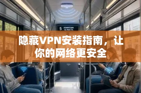 隐藏VPN安装指南,让你的网络更安全
