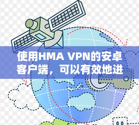 使用HMA VPN的安卓客户端,可以有效地进行在线 browser访问、移动应用连接以及在线游戏等用途。以下是详细的步骤指南