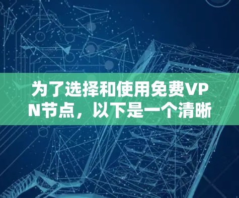 为了选择和使用免费VPN节点,以下是一个清晰的步骤指南