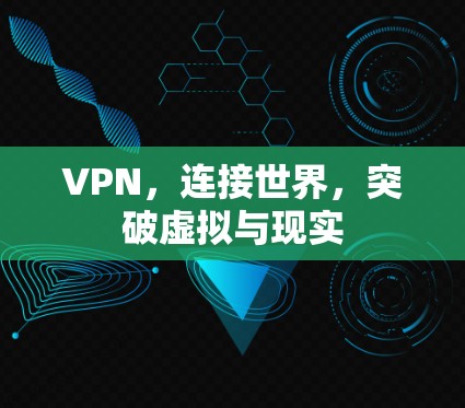 VPN，连接世界，突破虚拟与现实
