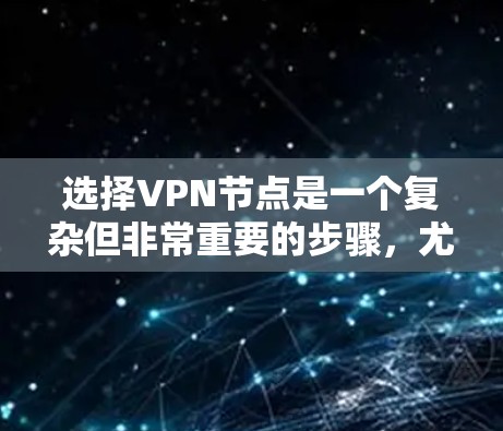 选择VPN节点是一个复杂但非常重要的步骤,尤其是对于那些希望以安全的方式进行视频会议、远程办公或其他在线活动的人。以下是一步步的指南,帮助你选择适合自己的VPN节点