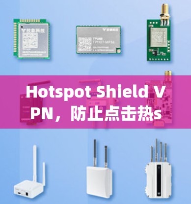 Hotspot Shield VPN，防止点击热spots的高效防护解决方案