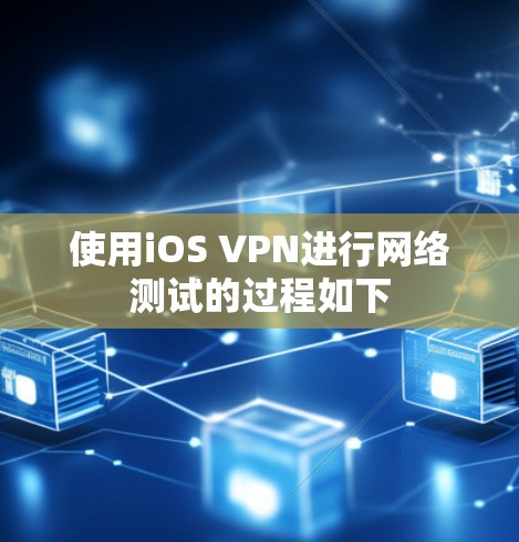 使用iOS VPN进行网络测试的过程如下