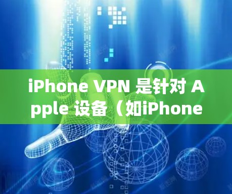 iPhone VPN 是针对 Apple 设备（如iPhone、iPad、Mac）的网络过滤和VPN服务。以下是一些常见的iPhone VPN 推荐排行，涵盖了功能、价格、适用设备和安全性的信息