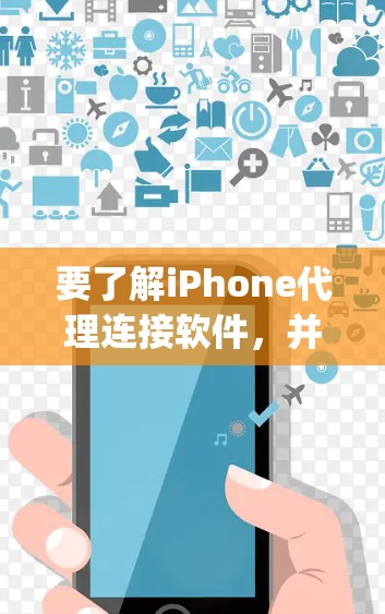 要了解iPhone代理连接软件,并能够连接到苹果网站(如App Store 和 Store Plus)可以按照以下步骤进行