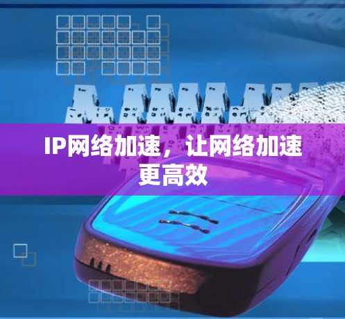 IP网络加速，让网络加速更高效