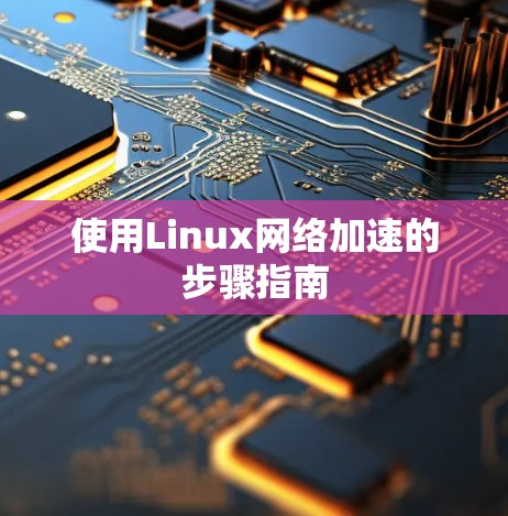 使用Linux网络加速的步骤指南