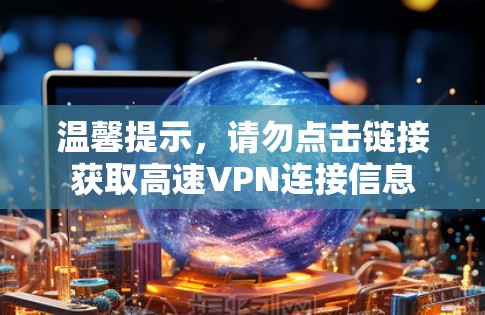 温馨提示,请勿点击链接获取高速VPN连接信息