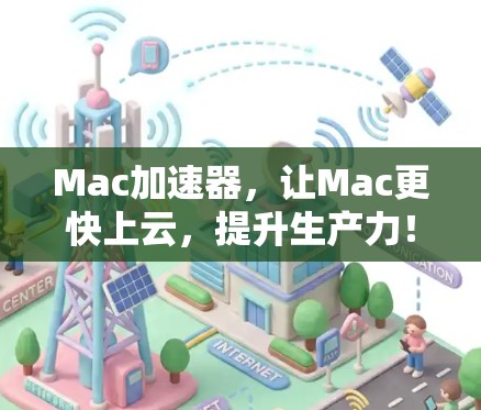 Mac加速器,让Mac更快上云,提升生产力!