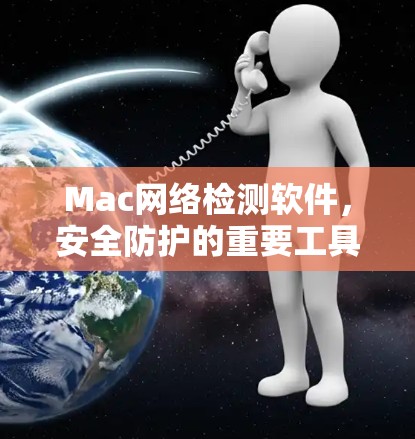 Mac网络检测软件,安全防护的重要工具