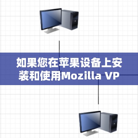 如果您在苹果设备上安装和使用Mozilla VPN，以下是一些步骤和注意事项