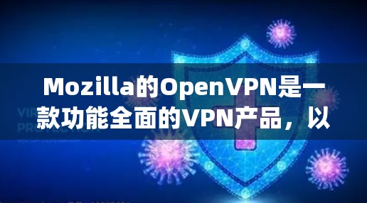 Mozilla的OpenVPN是一款功能全面的VPN产品,以其强大的加密、端到端和多端访问功能著称。它在安全性、隐私保护和兼容性方面表现优异,适合多种在线使用场景。以下是对其功能的评测