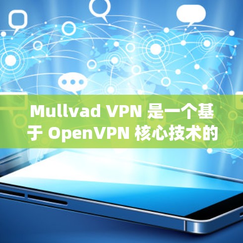 Mullvad VPN 是一个基于 OpenVPN 核心技术的网络VPN工具，旨在提供安全、可靠的网络连接。以下是关于 Mullvad VPN 的一些关键信息和常见问题解答