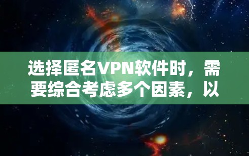 选择匿名VPN软件时,需要综合考虑多个因素,以确保安全、功能丰富且用户友好的选择。以下是对不同软件的总结和建议