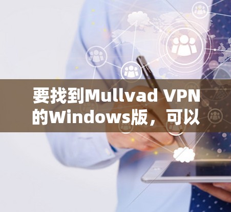 要找到Mullvad VPN的Windows版，可以按照以下步骤操作