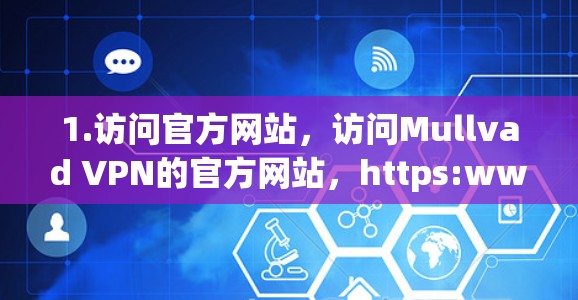 1.访问官方网站,访问Mullvad VPN的官方网站,https:www.mullvad.com/https:www.mullvad.com/