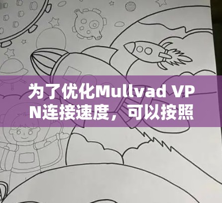 为了优化Mullvad VPN连接速度，可以按照以下步骤进行改进