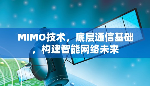 MIMO技术,底层通信基础,构建智能网络未来