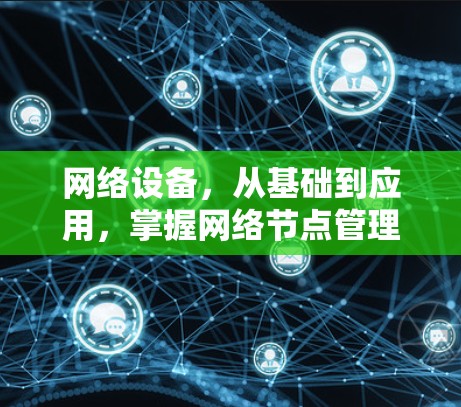 网络设备,从基础到应用,掌握网络节点管理之道