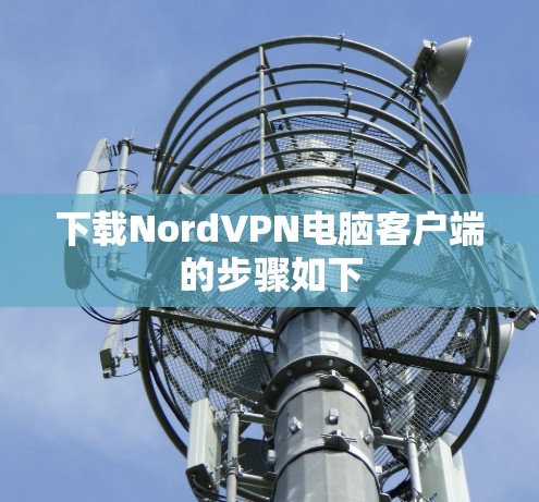 下载NordVPN电脑客户端的步骤如下