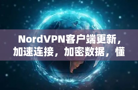 NordVPN客户端更新，加速连接，加密数据，懂这些细节才能安全连接