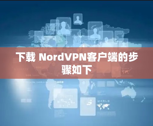 下载 NordVPN客户端的步骤如下