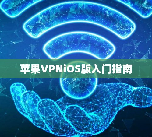 苹果VPNiOS版入门指南