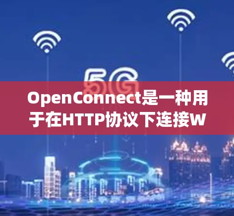 OpenConnect是一种用于在HTTP协议下连接Web服务器和数据库的协议,支持多种数据库,如MySQL、Oracle、InfluxDB等。以下是关于OpenConnect的关键信息的总结和解释