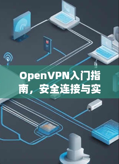 OpenVPN入门指南,安全连接与实际应用