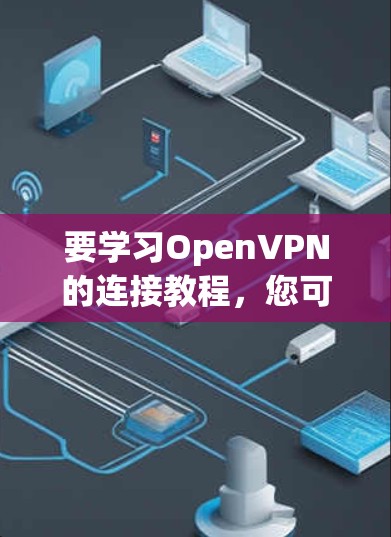 要学习OpenVPN的连接教程,您可以按照以下步骤操作