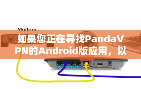 如果您正在寻找PandaVPN的Android版应用，以下是获取官方版本的步骤