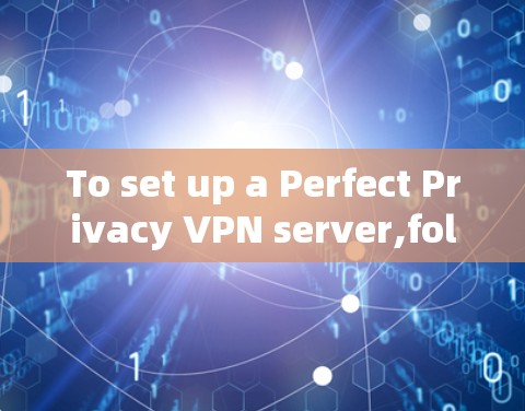 To set up a Perfect Privacy VPN server,follow these organized steps: