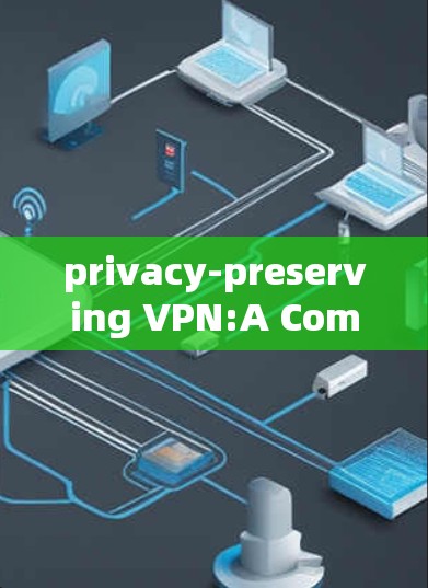 privacy-preserving VPN:A Comprehensive Guide to P IA VPNs