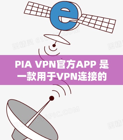 PIA VPN官方APP 是一款用于VPN连接的软件,提供安全的VPN服务。以下是PIA VPN官方APP的主要功能及其使用指南