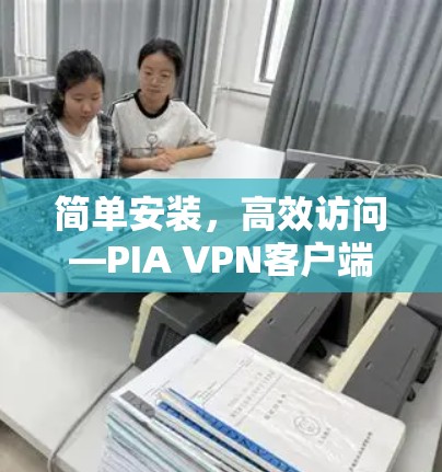 简单安装,高效访问—PIA VPN客户端安装教程