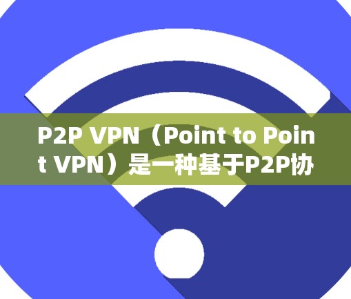 P2P VPN(Point to Point VPN)是一种基于P2P协议的VPN,允许用户在任何设备之间建立VPN,而无需依赖软件包协议。P2P VPN的热门版本推荐如下