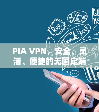 PIA VPN,安全、灵活、便捷的无固定端口VPN体验