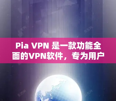 Pia VPN 是一款功能全面的VPN软件，专为用户设计，支持在手机上设置并管理多设备的VPN连接。以下是关于 Pia VPN 最新版本的一些关键信息