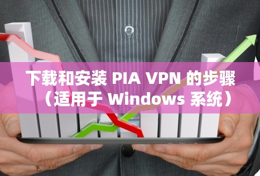 下载和安装 PIA VPN 的步骤(适用于 Windows 系统)