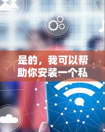 是的,我可以帮助你安装一个私有VPN软件在Mac上。以下是一些推荐的私有VPN软件,它们都是免费、安全且易于使用的