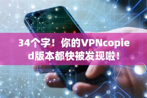 34个字！你的VPNcopied版本都快被发现啦！